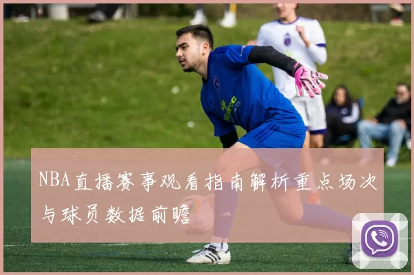 NBA直播赛事观看指南解析重点场次与球员数据前瞻