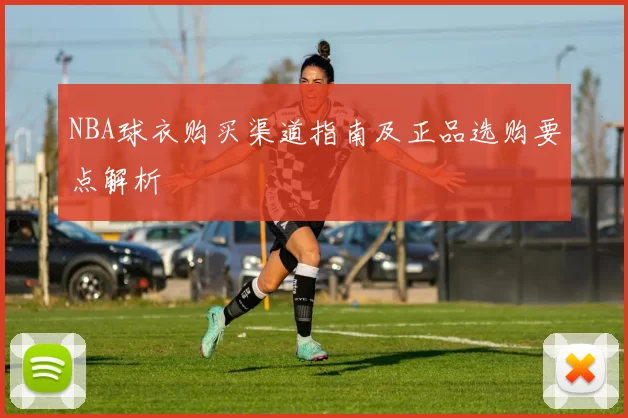 NBA球衣购买渠道指南及正品选购要点解析